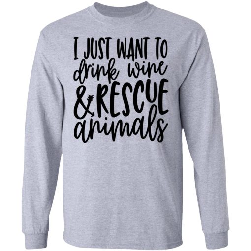 I Just Want To Drink Wine And Rescue Animals T-Shirts, Hoodies, Long Sleeve 13