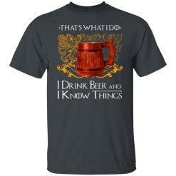 That’s What I Do I Drink Beer And I Know Things Game Of Thrones T-Shirts, Hoodies, Long Sleeve 27