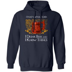 That’s What I Do I Drink Beer And I Know Things Game Of Thrones T-Shirts, Hoodies, Long Sleeve 45