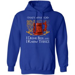 That’s What I Do I Drink Beer And I Know Things Game Of Thrones T-Shirts, Hoodies, Long Sleeve 49