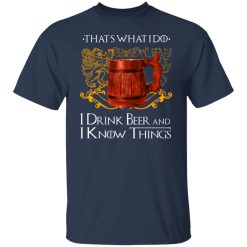 That’s What I Do I Drink Beer And I Know Things Game Of Thrones T-Shirts, Hoodies, Long Sleeve 29