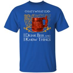 That’s What I Do I Drink Beer And I Know Things Game Of Thrones T-Shirts, Hoodies, Long Sleeve 31