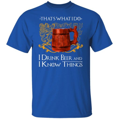 That’s What I Do I Drink Beer And I Know Things Game Of Thrones T-Shirts, Hoodies, Long Sleeve 7