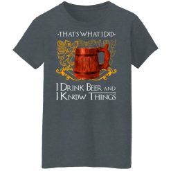 That’s What I Do I Drink Beer And I Know Things Game Of Thrones T-Shirts, Hoodies, Long Sleeve 35