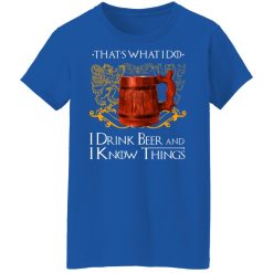 That’s What I Do I Drink Beer And I Know Things Game Of Thrones T-Shirts, Hoodies, Long Sleeve 39