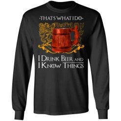 That’s What I Do I Drink Beer And I Know Things Game Of Thrones T-Shirts, Hoodies, Long Sleeve 41