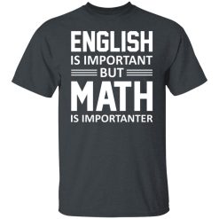 English is Important But Math is Importanter Teacher T-Shirts, Hoodies, Long Sleeve 27