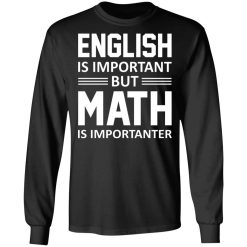 English is Important But Math is Importanter Teacher T-Shirts, Hoodies, Long Sleeve 41