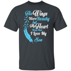 His Wings Were Ready But My Heart Was Not I Love My Son Mom T-Shirts, Hoodies, Long Sleeve 27