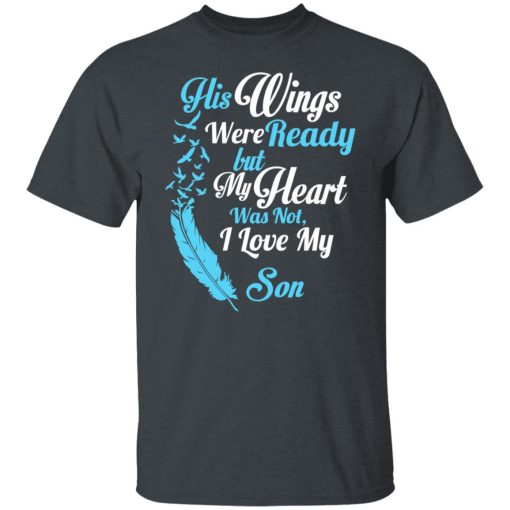 His Wings Were Ready But My Heart Was Not I Love My Son Mom T-Shirts, Hoodies, Long Sleeve 3