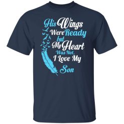 His Wings Were Ready But My Heart Was Not I Love My Son Mom T-Shirts, Hoodies, Long Sleeve 29