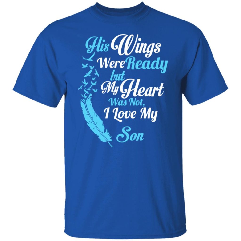 His Wings Were Ready But My Heart Was Not I Love My Son Mom T-Shirts ...