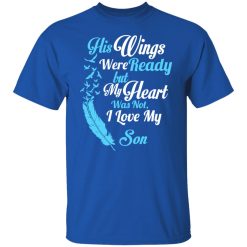 His Wings Were Ready But My Heart Was Not I Love My Son Mom T-Shirts, Hoodies, Long Sleeve 31