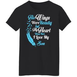 His Wings Were Ready But My Heart Was Not I Love My Son Mom T-Shirts, Hoodies, Long Sleeve 33