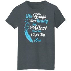 His Wings Were Ready But My Heart Was Not I Love My Son Mom T-Shirts, Hoodies, Long Sleeve 35