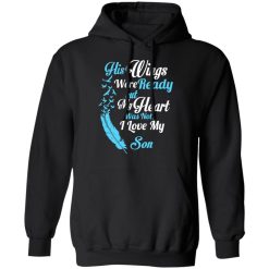 His Wings Were Ready But My Heart Was Not I Love My Son Mom T-Shirts, Hoodies, Long Sleeve 43