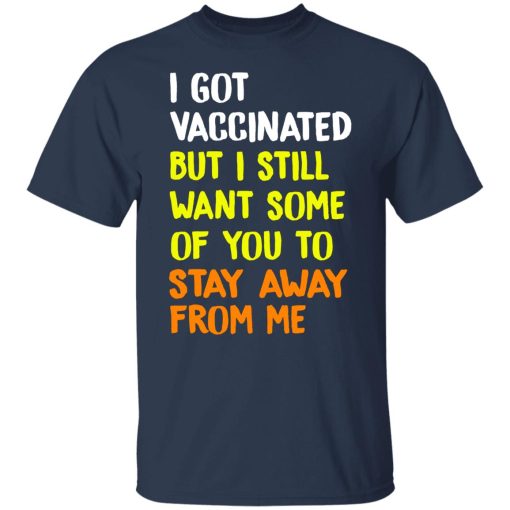 I Got Vaccinated But I Still Want Some Of You To Stay Away From Me T-Shirts, Hoodies, Long Sleeve 5