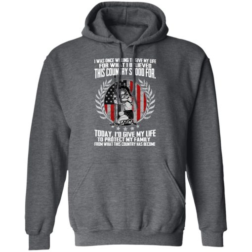 I Was Once Willing To Give My Life For What I believed This Country Stood For T-Shirts, Hoodies, Long Sleeve 23