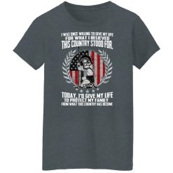 I Was Once Willing To Give My Life For What I believed This Country Stood For T-Shirts, Hoodies, Long Sleeve 35