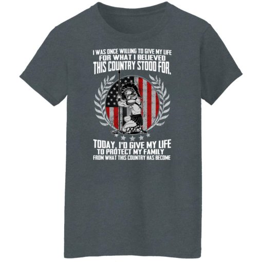 I Was Once Willing To Give My Life For What I believed This Country Stood For T-Shirts, Hoodies, Long Sleeve 11
