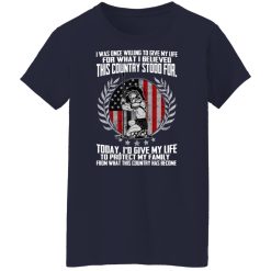 I Was Once Willing To Give My Life For What I believed This Country Stood For T-Shirts, Hoodies, Long Sleeve 37