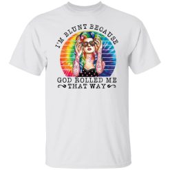 I'm Blunt Because God Rolled Me That Way T-Shirts, Hoodies, Long Sleeve 25