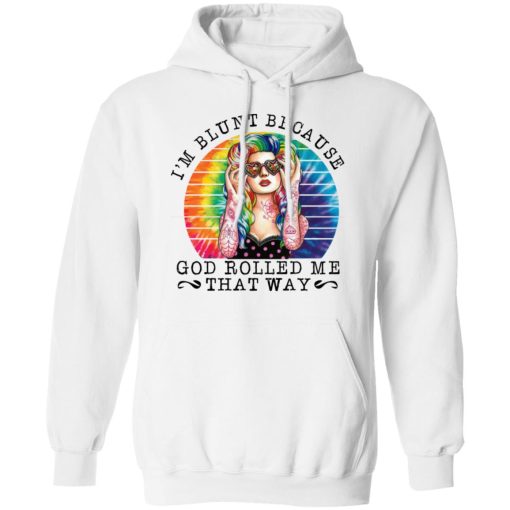 I'm Blunt Because God Rolled Me That Way T-Shirts, Hoodies, Long Sleeve 21