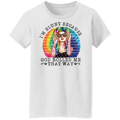 I'm Blunt Because God Rolled Me That Way T-Shirts, Hoodies, Long Sleeve 9