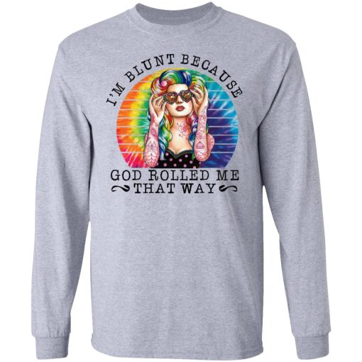 I'm Blunt Because God Rolled Me That Way T-Shirts, Hoodies, Long Sleeve 13