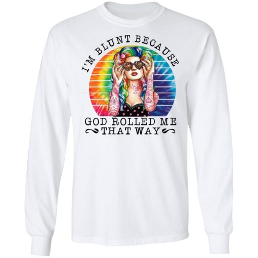 I'm Blunt Because God Rolled Me That Way T-Shirts, Hoodies, Long Sleeve 15