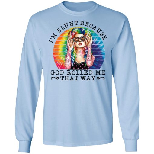 I'm Blunt Because God Rolled Me That Way T-Shirts, Hoodies, Long Sleeve 17