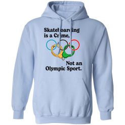 Skateboarding Is A Crime, Not An Olympic Sport T-Shirts, Hoodies, Long Sleeve 45