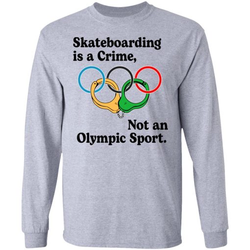 Skateboarding Is A Crime, Not An Olympic Sport T-Shirts, Hoodies, Long Sleeve 13