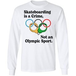 Skateboarding Is A Crime, Not An Olympic Sport T-Shirts, Hoodies, Long Sleeve 37