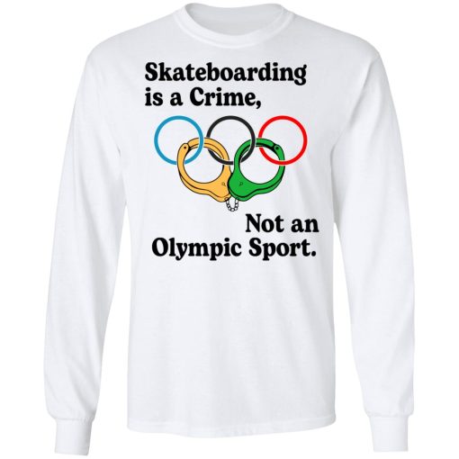 Skateboarding Is A Crime, Not An Olympic Sport T-Shirts, Hoodies, Long Sleeve 15