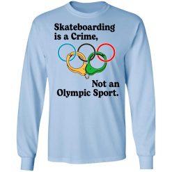 Skateboarding Is A Crime, Not An Olympic Sport T-Shirts, Hoodies, Long Sleeve 39