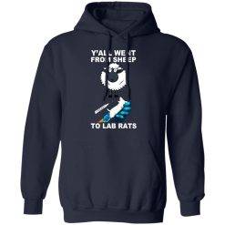 Y'all Went From Sheep To Lab Rats T-Shirts, Hoodies, Long Sleeve 45