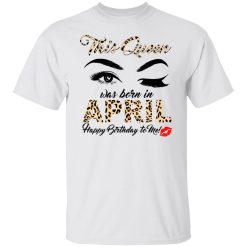 This Queen Was Born In April Happy Birthday To Me T-Shirts, Hoodies, Long Sleeve 25