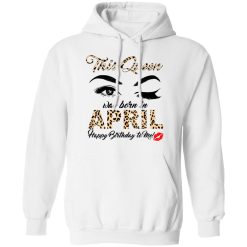 This Queen Was Born In April Happy Birthday To Me T-Shirts, Hoodies, Long Sleeve 43