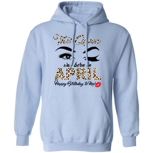 This Queen Was Born In April Happy Birthday To Me T-Shirts, Hoodies, Long Sleeve 23