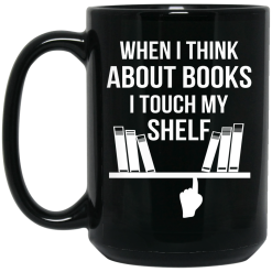 When I Think About Books I Touch My Shelf Mug 5