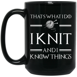 That’s What I Do I Knit And I Know Things Game Of Thrones Mug 5