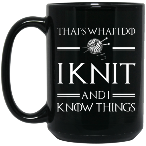 That’s What I Do I Knit And I Know Things Game Of Thrones Mug 3