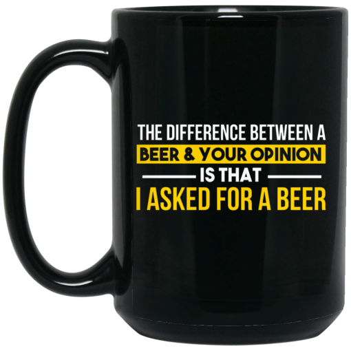 The Difference Between A Beer Your Opinion Is That I Asked For A Beer Mug 3