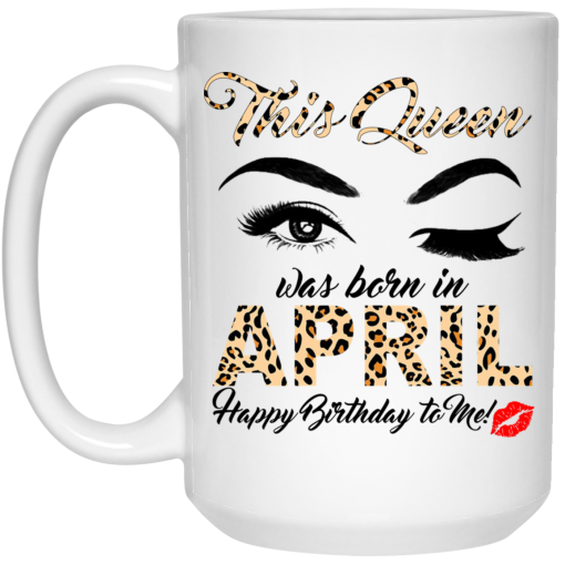 This Queen Was Born In April Happy Birthday To Me Mug 3