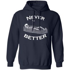 Never Better Skeleton Skull Funny Halloween T-Shirts, Hoodies, Long Sleeve 45