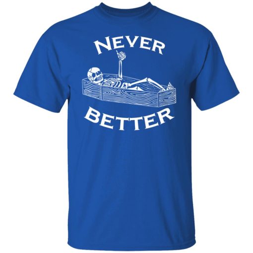 Never Better Skeleton Skull Funny Halloween T-Shirts, Hoodies, Long Sleeve 7