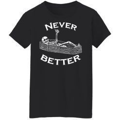Never Better Skeleton Skull Funny Halloween T-Shirts, Hoodies, Long Sleeve 33