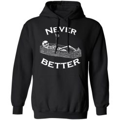 Never Better Skeleton Skull Funny Halloween T-Shirts, Hoodies, Long Sleeve 43