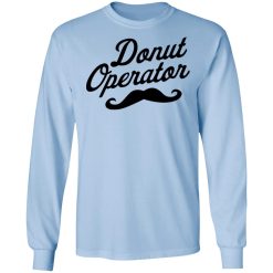Donut Operator Mustache T-Shirts, Hoodies, Long Sleeve 15